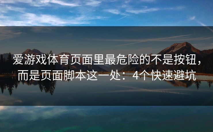 爱游戏体育页面里最危险的不是按钮，而是页面脚本这一处：4个快速避坑