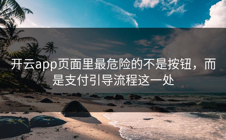 开云app页面里最危险的不是按钮，而是支付引导流程这一处